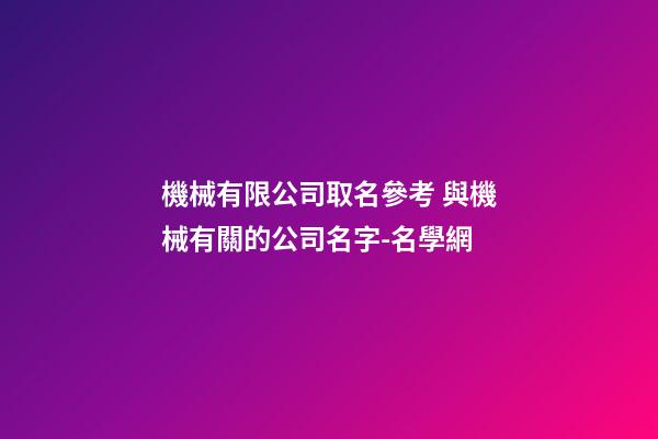 機械有限公司取名參考 與機械有關的公司名字-名學網-第1張-公司起名-玄機派